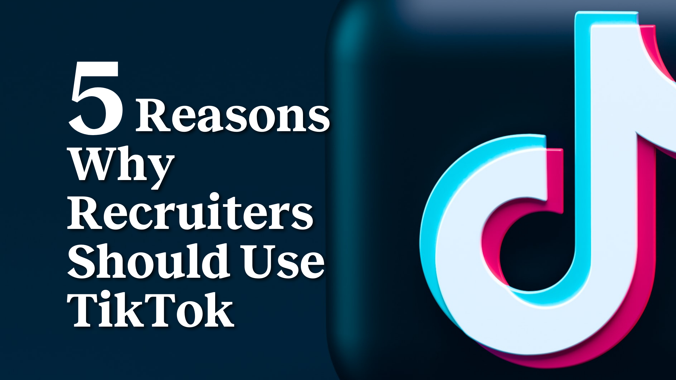 5 Reasons Why Recruiters Should Use TikTok